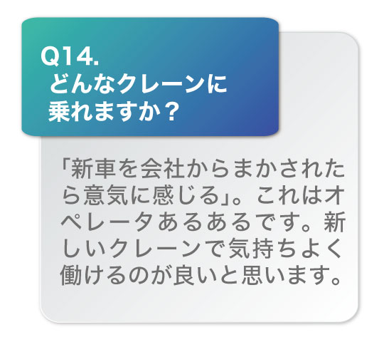 どんなクレーンに乗れますか？「新車を会社からまかされたら意気に感じる」これはオペレータあるあるです。新しいクレーンで気持ちよく働けるのが良いと思います。